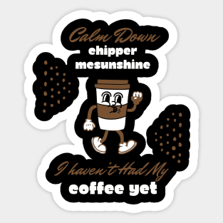 Calm Down Chipper McSunshine Coffee Shirt - Witty Morning Message Tee - Daily Wear for Coffee Fans - Fun Birthday Gift Sticker